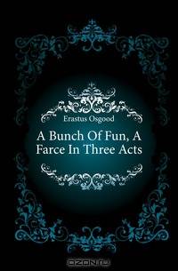 A Bunch Of Fun, A Farce In Three Acts