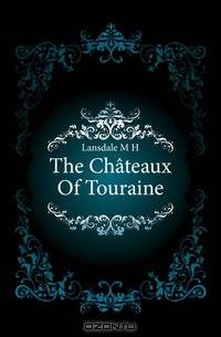 The Chateaux Of Touraine