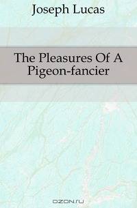 The Pleasures Of A Pigeon-fancier