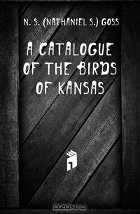 A Catalogue Of The Birds Of Kansas