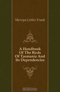 A Handbook Of The Birds Of Tasmania And Its Dependencies