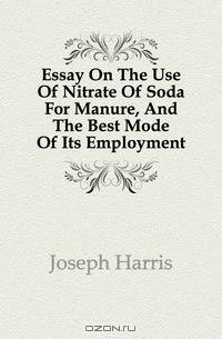 Essay On The Use Of Nitrate Of Soda For Manure, And The Best Mode Of Its Employment