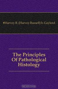 The Principles Of Pathological Histology