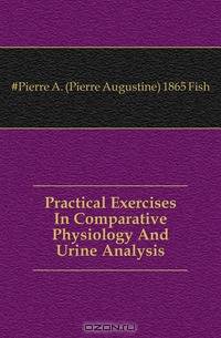 Practical Exercises In Comparative Physiology And Urine Analysis