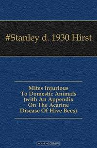 Mites Injurious To Domestic Animals (with An Appendix On The Acarine Disease Of Hive Bees)