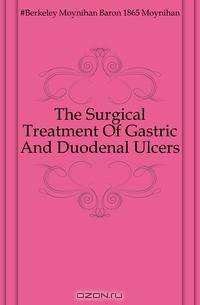 The Surgical Treatment Of Gastric And Duodenal Ulcers