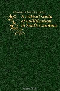 A critical study of nullification in South Carolina
