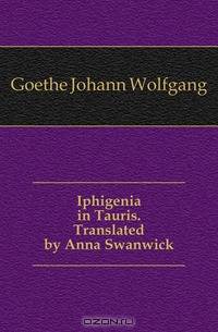 Iphigenia in Tauris. Translated by Anna Swanwick