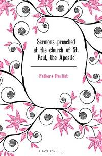 Sermons preached at the church of St. Paul, the Apostle