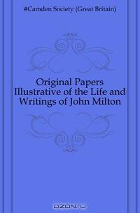 Original Papers Illustrative of the Life and Writings of John Milton