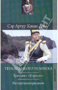 Артур Конан Дойл. Собрание сочинений. Том 10. Тень великого человека. Трагедия с "Короско". Исторические рассказы