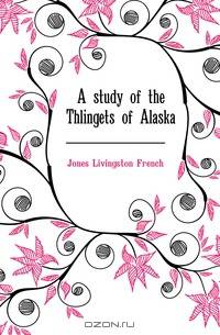 A study of the Thlingets of Alaska