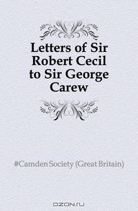 Letters of Sir Robert Cecil to Sir George Carew