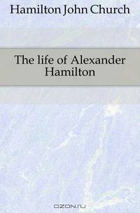 The life of Alexander Hamilton