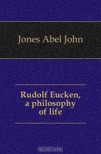 Rudolf Eucken, a philosophy of life