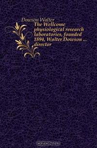 The Wellcome physiological research laboratories, founded 1894, Walter Dowson director