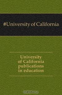 University of California publications in education