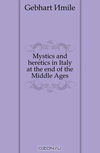 Mystics and heretics in Italy at the end of the Middle Ages