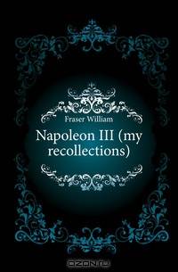 Napoleon III (my recollections)