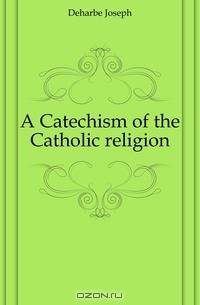 A Catechism of the Catholic religion