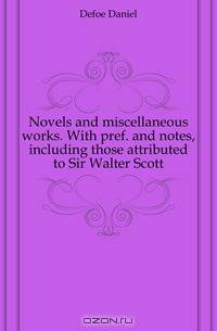 Novels and miscellaneous works. With pref. and notes, including those attributed to Sir Walter Scott