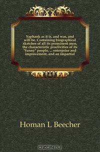 Yaphank as it is, and was, and will be. Containing biographical sketches of all its prominent men, the characteristic proclivities of its funny people, enterprise and improvement, and an impartial
