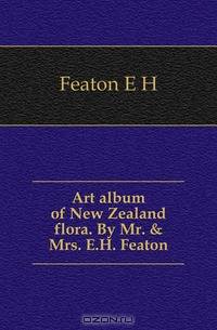 Art album of New Zealand flora. By Mr. & Mrs. E.H. Featon