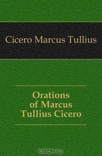 Orations of Marcus Tullius Cicero