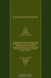 Compulsory school attendance and child labor, a study of the historical development of regulations compelling attendance and limiting the labor of children in a selected group of states