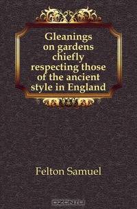 Gleanings on gardens chiefly respecting those of the ancient style in England