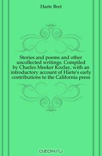 Stories and poems and other uncollected writings. Compiled by Charles Meeker Kozlay, with an introductory account of Harte