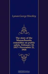 The story of the Massachusetts committee on public safety, February 10, 1917--November 21, 1918