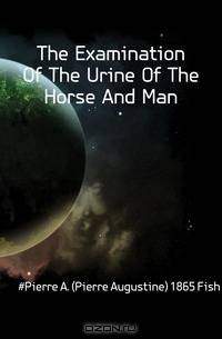 The Examination Of The Urine Of The Horse And Man