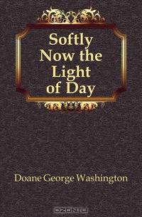 Softly Now the Light of Day