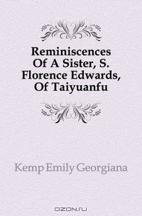 Reminiscences Of A Sister, S. Florence Edwards, Of Taiyuanfu