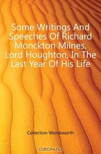 Some Writings And Speeches Of Richard Monckton Milnes, Lord Houghton, In The Last Year Of His Life
