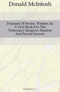 Diseases Of Swine. Written As A Text Book For The Veterinary Surgeon, Student And Swine Grower
