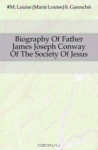 Biography Of Father James Joseph Conway Of The Society Of Jesus