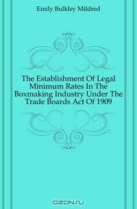The Establishment Of Legal Minimum Rates In The Boxmaking Industry Under The Trade Boards Act Of 1909