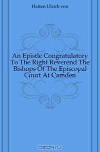 An Epistle Congratulatory To The Right Reverend The Bishops Of The Episcopal Court At Camden