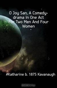 O Joy San, A Comedy-drama In One Act For Two Men And Four Women