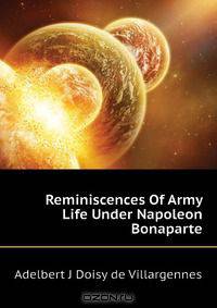 Reminiscences Of Army Life Under Napoleon Bonaparte