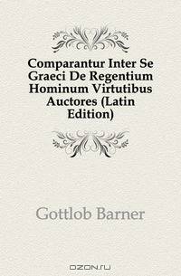 Comparantur Inter Se Graeci De Regentium Hominum Virtutibus Auctores (Latin Edition)