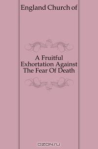 A Fruitful Exhortation Against The Fear Of Death