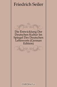 Die Entwicklung Der Deutschen Kultur Im Spiegel Des Deutschen Lehnworts (German Edition)