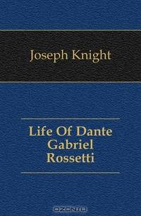 Life Of Dante Gabriel Rossetti