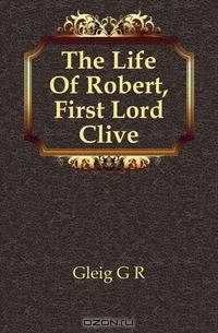 The Life Of Robert, First Lord Clive