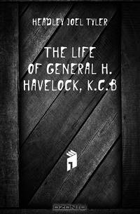 The Life Of General H. Havelock, K.c.b