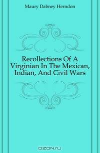 Recollections Of A Virginian In The Mexican, Indian, And Civil Wars