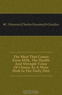 The Meat That Comes From Milk, The Health And Strength Value Of Cheese As A Main Dish In The Daily Diet